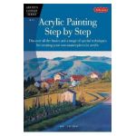 Acrylic Painting Step by Step: Discover All the Basics and a Range of Special Techniques for Creating Your Own Masterpieces in Acrylic - Tom Swimm