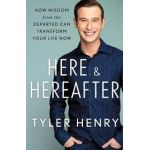 Here & Hereafter: How Wisdom from the Departed Can Transform Your Life Now - Tyler Henry