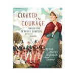 Cloaked in Courage: Uncovering Deborah Sampson, Patriot Soldier - Beth Anderson