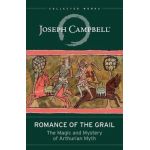 Romance of the Grail: The Magic and Mystery of Arthurian Myth - Joseph Campbell