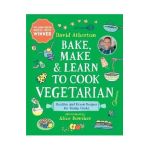 Bake, Make, and Learn to Cook Vegetarian: Healthy and Green Recipes for Young Cooks - David Atherton
