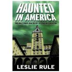 Haunted in America: True Ghost Stories from the Best of Leslie Rule Collection - Leslie Rule