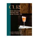 Cure: New Orleans Drinks and How to Mix 'em from the Award-Winning Bar - Neal Bodenheimer