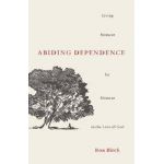 Abiding Dependence: Living Moment-By-Moment in the Love of God - Ron Block