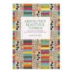Absolutely Beautiful Things: Decorating Inspiration for a Bright and Colourful Life - Anna Spiro
