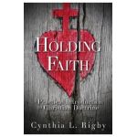 Holding Faith: A Practical Introduction to Christian Doctrine - Cynthia L. Rigby