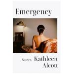 Emergency: Stories - Kathleen Alcott