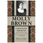 Molly Brown: Unraveling the Myth, 3rd Edition - Kristen Iversen