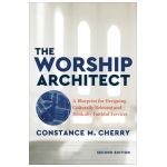 The Worship Architect: A Blueprint for Designing Culturally Relevant and Biblically Faithful Services - Constance M. Cherry