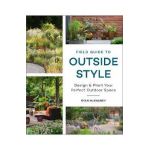 Field Guide to Outside Style: Design and Plant Your Perfect Outdoor Space - Ryan Mcenaney