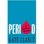 Period: The Real Story of Menstruation - Kate Clancy