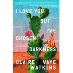 I Love You But I've Chosen Darkness - Claire Vaye Watkins