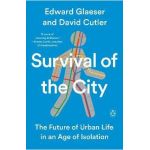 Survival of the City: The Future of Urban Life in an Age of Isolation - Edward Glaeser