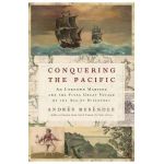 Conquering the Pacific: An Unknown Mariner and the Final Great Voyage of the Age of Discovery - Andrés Reséndez
