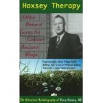 Hoxsey Therapy: When Natural Cures for Cancer Became Illegal: The Authobiogaphy of Harry Hoxsey, N.D. - Harry Hoxsey