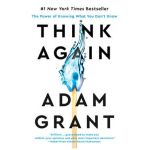 Think Again: The Power of Knowing What You Don't Know - Adam Grant
