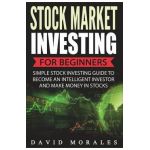 Stock Market Investing For Beginners- Simple Stock Investing Guide To Become An Intelligent Investor And Make Money In Stocks - David Morales