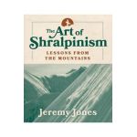 The Art of Shralpinism: Lessons from the Mountains - Jeremy Jones