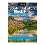 Moon South Dakota's Black Hills: With Mount Rushmore & Badlands National Park: Outdoor Adventures, Scenic Drives, Local Bites & Brews - Laural A. Bidwell