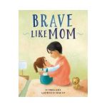 Brave Like Mom - Monica Acker