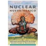 Nuclear Nuevo México: Colonialism and the Effects of the Nuclear Industrial Complex on Nuevomexicanos - Myrriah Gómez