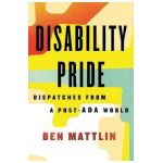 Disability Pride: Dispatches from a Post-ADA World - Ben Mattlin