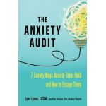 The Anxiety Audit: Seven Sneaky Ways Anxiety Takes Hold and How to Escape Them - Lynn Lyons