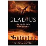 Gladius: The World of the Roman Soldier - Guy De La Bédoyère