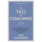 The Tao of Coaching: Boost Your Effectiveness at Work by Inspiring and Developing Those Around You - Max Landsberg