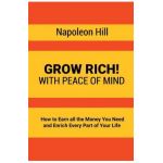 Grow Rich!: With Peace of Mind - How to Earn all the Money You Need and Enrich Every Part of Your Life - Napoleon Hill