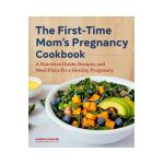 The First-Time Mom's Pregnancy Cookbook: A Nutrition Guide, Recipes, and Meal Plans for a Healthy Pregnancy - Lauren Manaker