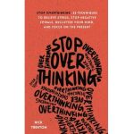 Stop Overthinking: 23 Techniques to Relieve Stress, Stop Negative Spirals, Declutter Your Mind, and Focus on the Present - Nick Trenton
