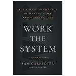 Work the System: The Simple Mechanics of Making More and Working Less (4th Edition) - Sam Carpenter