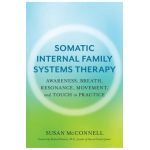 Somatic Internal Family Systems Therapy: Awareness, Breath, Resonance, Movement, and Touch in Practice - Susan Mcconnell