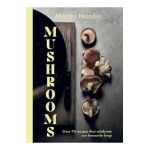 Mushrooms: Over 70 Recipes Which Celebrate Mushrooms - Martin Nordin