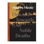 Onward Towards Our Noble Deaths - Shigeru Mizuki