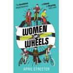 Women on Wheels: The Scandalous Untold Histories of Women in Bicycling - April Streeter