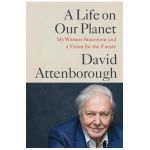 A Life on Our Planet: My Witness Statement and a Vision for the Future - David Attenborough