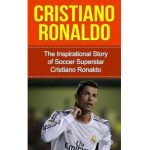 Cristiano Ronaldo: The Inspirational Story of Soccer (Football) Superstar Cristiano Ronaldo - Bill Redban