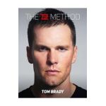 The Tb12 Method: How to Do What You Love, Better and for Longer - Tom Brady