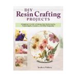 DIY Resin Crafting Projects: Jewelry, Paperweights, Coasters, and Other Keepsakes - Teodora Petkova