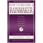 How to Become a Rainmaker: The Rules for Getting and Keeping Customers and Clients - Jeffrey J. Fox