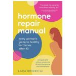 Hormone Repair Manual: Every woman's guide to healthy hormones after 40 - Lara Briden