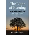 The Light of Evening: Meditations on Growing in Old Age - Gunilla Norris