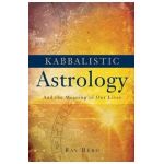 Kabbalistic Astrology: And the Meaning of Our Lives - Rav Berg