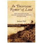 An Uncertaine Rumor of Land: New Thoughts on the English Founding of Virginia's Eastern Shore - Jenean Hall