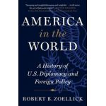 America in the World: A History of U.S. Diplomacy and Foreign Policy - Robert B. Zoellick