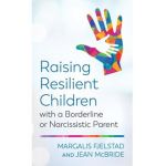Raising Resilient Children with a Borderline or Narcissistic Parent - Margalis Fjelstad