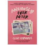 Anxiously Ever After: An Honest Memoir on Mental Illness, Strained Relationships, and Embracing the Struggle - Clint Edwards