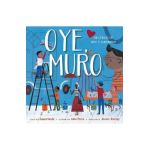Oye, Muro (Hey, Wall): Un Cuento de Arte Y Comunidad - Susan Verde